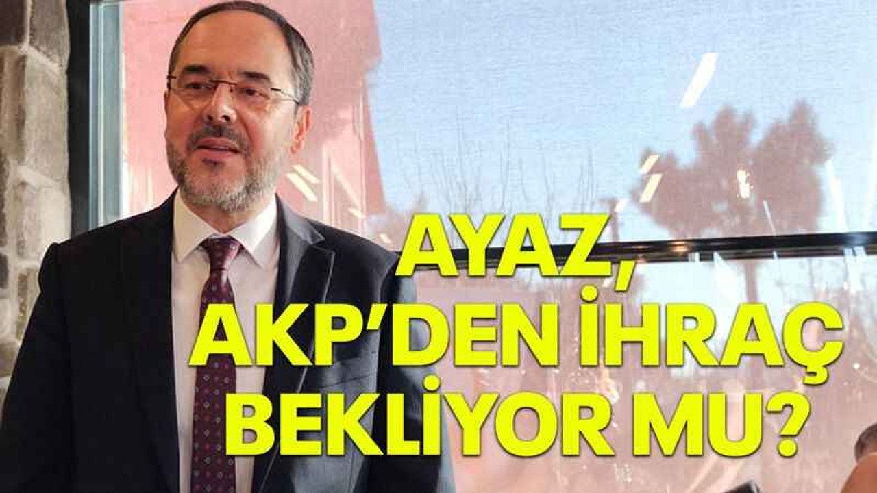 Ayaz, AKP’den ihraç bekliyor mu?